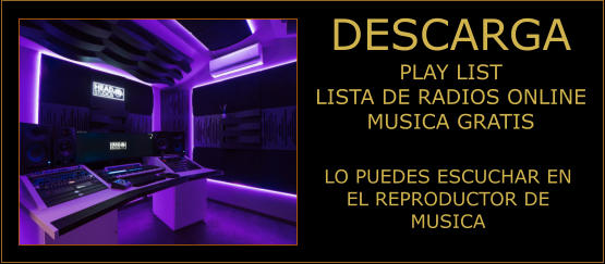 DESCARGA PLAY LISTLISTA DE RADIOS ONLINE MUSICA GRATIS LO PUEDES ESCUCHAR EN EL REPRODUCTOR DE MUSICA