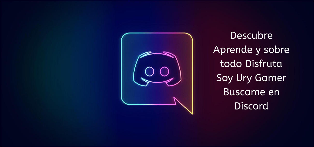 Descubre Aprende y sobre todo DisfrutaSoy Ury Gamer Buscame en Discord